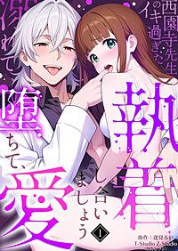 西園寺先生のイキ過ぎた執着～溺れて、堕ちて、愛し合いましょう。