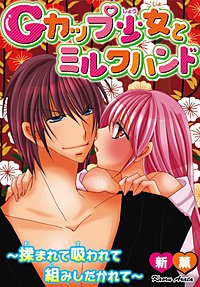 Gカップ少女とミルクハンド~揉まれて吸われて組みしだかれて~