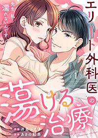 エリート外科医の蕩ける治療～先生、私…濡れないんです