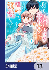 身代わり秒バレ令嬢の契約結婚なのに、騎士公爵が「絶対に離婚しない」と溺愛してくる【分冊版】