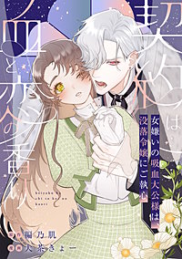 契約は血と恋の香り～女嫌いの吸血大公様は、没落令嬢にご執心～