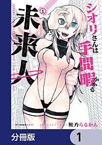 シオリさんは手間暇かかる未来人【分冊版】