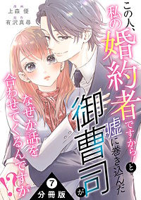 この人、私の婚約者ですから!と嘘に巻き込んだ御曹司がなぜか話を合わせてくるんですが!? 分冊版