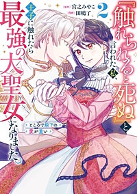 『触れられると死ぬ』と言われた私、王子に触れたら最強の大聖女になりました。ところで殿下の愛が重い