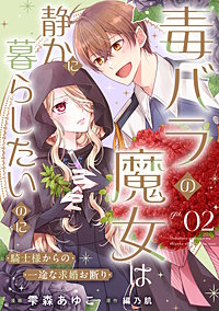 毒バラの魔女は静かに暮らしたいのに～騎士様からの一途な求婚お断り～【単話版】