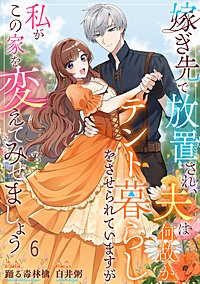 嫁ぎ先で放置され、夫は何故かテント暮らしをさせられていますが私がこの家を変えてみせましょう