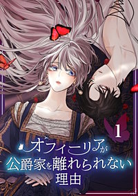 オフィーリアが公爵家を離れられない理由【単行本版】
