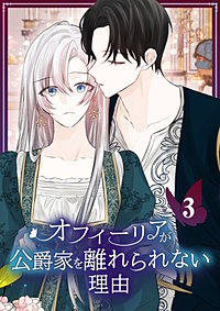 オフィーリアが公爵家を離れられない理由【単行本版】