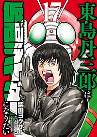 東島丹三郎は仮面ライダーになりたい