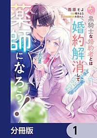 よし、黒騎士な婚約者とは婚約解消して薬師になろう！【分冊版】