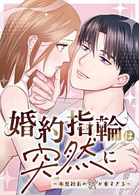 婚約指輪は突然に～氷見社長の愛が重すぎる～
