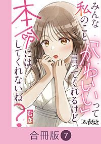 みんな私のこと「かわいい」って言ってくれるけど本命にはしてくれないね？【合冊版】