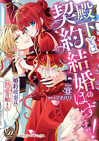 殿下とは契約結婚のはずですがっ！～婚約破棄は熱愛の始まり～【単行本版限定描きおろし付き】