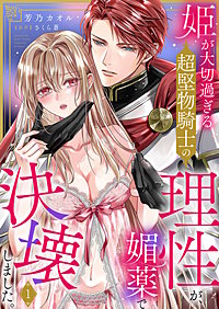 姫が大切過ぎる超堅物騎士の理性が、媚薬で決壊しました。