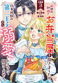 前世の知識でお弁当屋を開きましたが、仕事仲間の第二王子から溺愛されるなんて聞いてません 分冊版