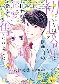 初心な没落令嬢はクールな御曹司の甘すぎる恋愛指南で奪われました