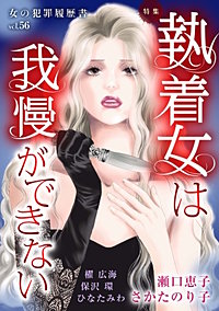 女の犯罪履歴書Vol.56~執着女は我慢ができない~