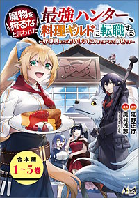 魔物を狩るなと言われた最強ハンター、料理ギルドに転職する~好待遇な上においしいものまで食べれて幸せです~(ノヴァコミックス)【合本版】