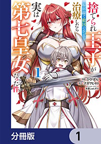 捨てられ王子が最前線で敵国の兵士を治療したら実は第七皇女だった件【分冊版】