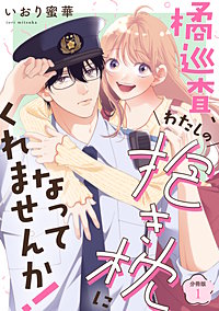 橘巡査、わたしの抱き枕になってくれませんか！ 【分冊版】
