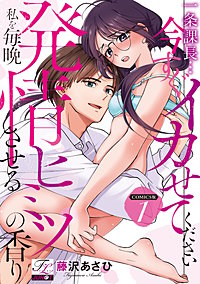 一条課長…今すぐイカせてください～私を毎晩発情させるヒミツの香り～【COMICS版】