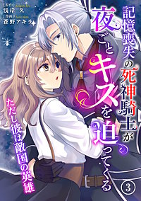 記憶喪失の死神騎士が夜ごとキスを迫ってくる~ただし彼は敵国の英雄~