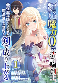 パーティー追放された魔力0の捨て駒剣士、最強魔導師たちに拾われ魔法至上の世界を剣で成り上がる【単行本版】