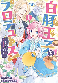 白豚王子をプロデュース!~もしかして私、チョロインですか?~