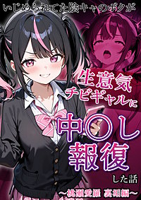いじめられていた陰キャのボクが1軍ギャル達に中●し報復する話