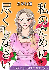 私のために尽くしなさい～欲にまみれた女たち～