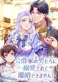 公爵家の男たちに溺愛されて離婚できません！【タテヨミ】