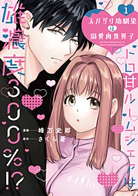 スパダリ幼馴染は溺愛肉食男子【単行本版】トロ甘ルームシェアは雄濃度300％!?