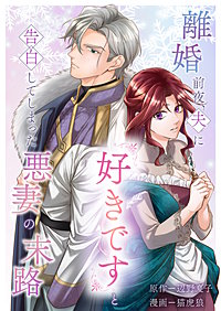 離婚前夜、夫に『好きです』と告白してしまった悪妻の末路
