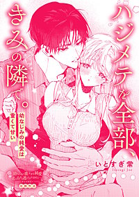 ハジメテを全部、きみの隣で。　幼なじみの純愛は重くて甘い