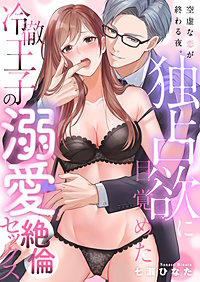 空虚な恋が終わる夜。独占欲に目覚めた冷徹王子の溺愛絶倫セックス