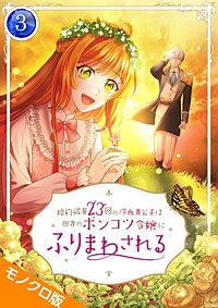 婚約破棄23回の冷血貴公子は田舎のポンコツ令嬢にふりまわされる モノクロ版【電子単行本】