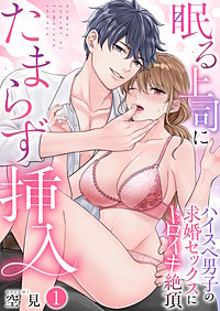 眠る上司にたまらず挿入～ハイスペ男子の求婚セックスにトロイキ絶頂～（フルカラー）【TL版】