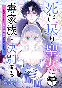 死に戻り聖女は毒家族と決別する~未来を変えたら、狂暴王子様の溺愛が待ってました!?~ 分冊版