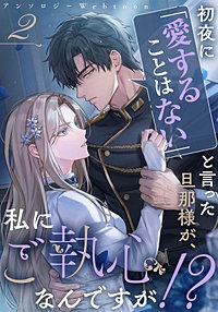 初夜に「愛することはない」と言った旦那様が、私にご執心なんですが！？　　webtoonアンソロジー　【小説付き】 2【タテヨミ】