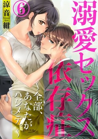 溺愛セックス依存症 ～全部、あなたがハジメテ。～(6)