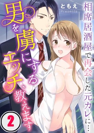 男を虜にするエッチ、教えます～相席居酒屋で再会した元カレに…(2)