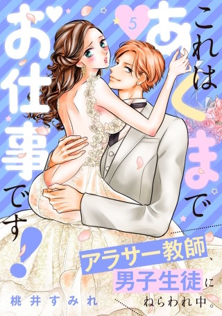 これはあくまでお仕事です！～アラサー教師、男子生徒にねらわれ中。～(5)電子限定描きおろし特典つき