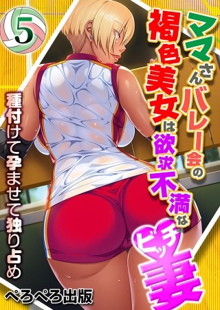 ママさんバレー会の褐色美女は欲求不満なビッチ妻～種付けて孕ませて独り占め～(5)