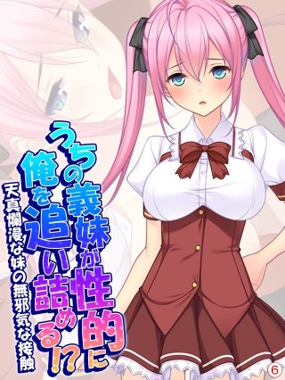 うちの義妹が性的に俺を追い詰める！？～天真爛漫な妹の無邪気な接触～ 【単話】(6)