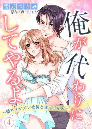 俺が代わりにしてやるよ～隠れイケメン社長と甘々デイズ～４