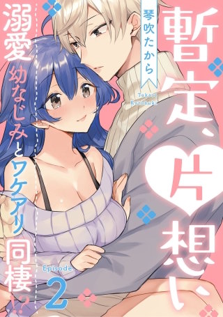 暫定、片想い～溺愛幼なじみとワケアリ同棲!?～ Episode.2《Pinkcherie》