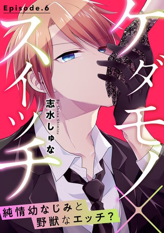 ケダモノ×スイッチ ～純情幼なじみと野獣なエッチ？ Episode.6《Pinkcherie》