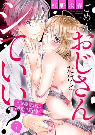 ごめん、おじさんだけどシていい？ ～保護者な彼は溺愛で絶倫～ 7話 【単話売】