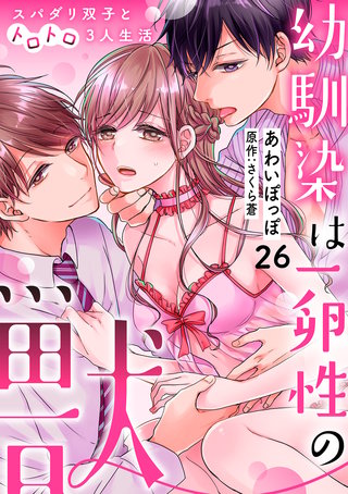 幼馴染は一卵性の獣～スパダリ双子とトロトロ3人生活～【分冊版】 26話