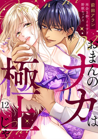 「おまんのナカは極上じゃ」 再会5秒、イキすぎ野獣セックス【合本版】(12)